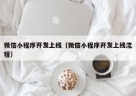 微信小程序开发上线（微信小程序开发上线流程）